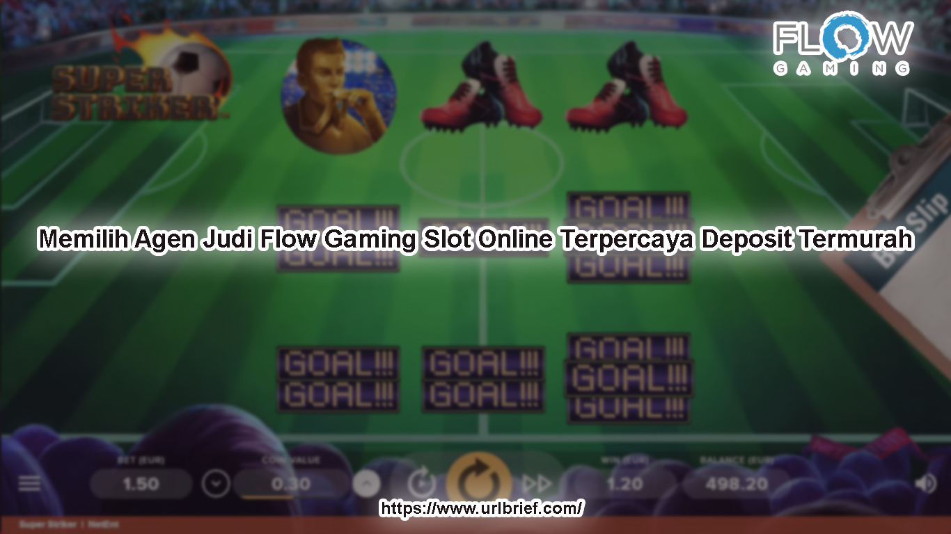 Memilih Agen Judi Flow Gaming Slot Online Terpercaya Deposit Termurah